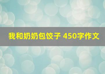 我和奶奶包饺子 450字作文